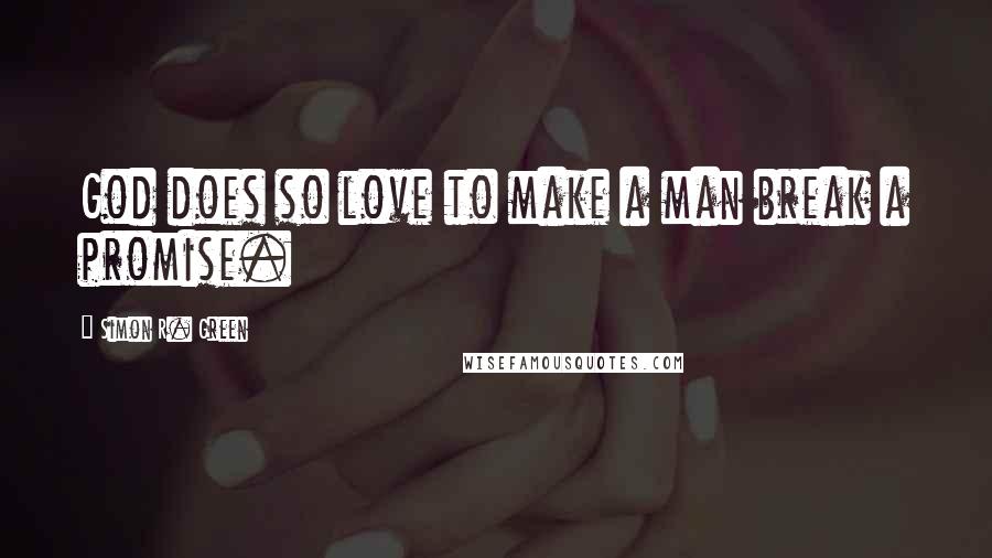 Simon R. Green Quotes: God does so love to make a man break a promise.