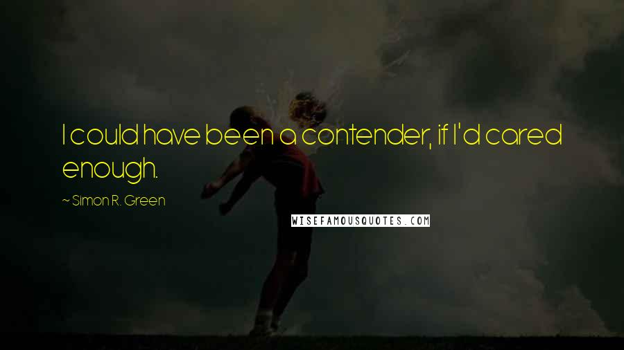 Simon R. Green Quotes: I could have been a contender, if I'd cared enough.