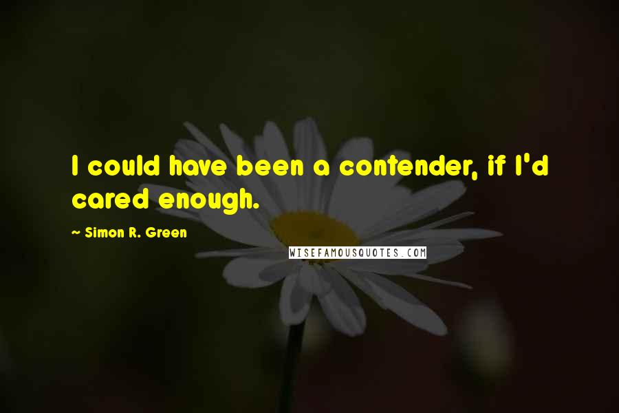 Simon R. Green Quotes: I could have been a contender, if I'd cared enough.