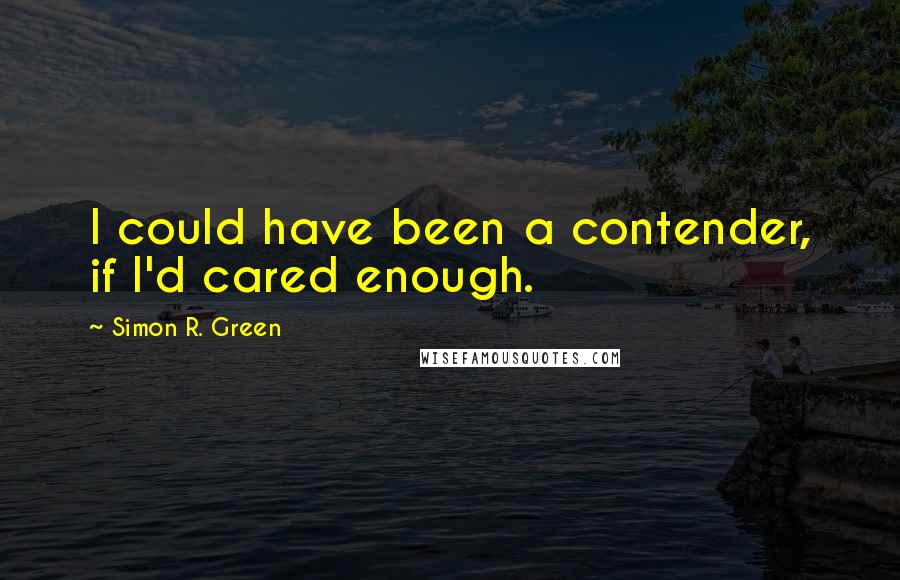 Simon R. Green Quotes: I could have been a contender, if I'd cared enough.