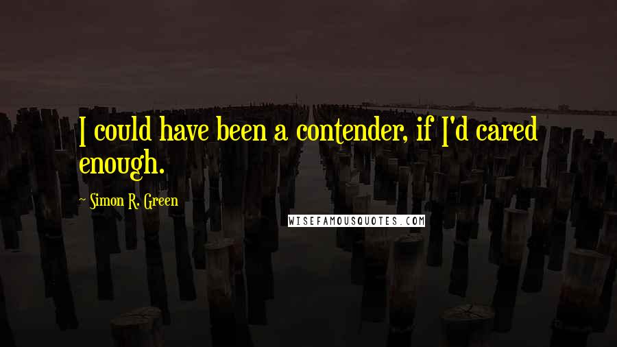 Simon R. Green Quotes: I could have been a contender, if I'd cared enough.