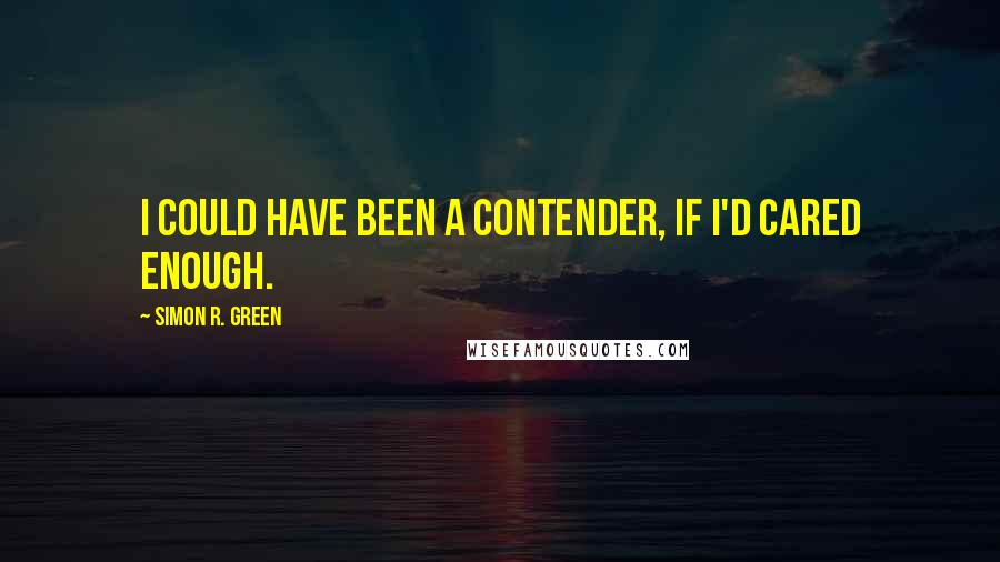 Simon R. Green Quotes: I could have been a contender, if I'd cared enough.