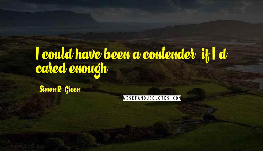 Simon R. Green Quotes: I could have been a contender, if I'd cared enough.