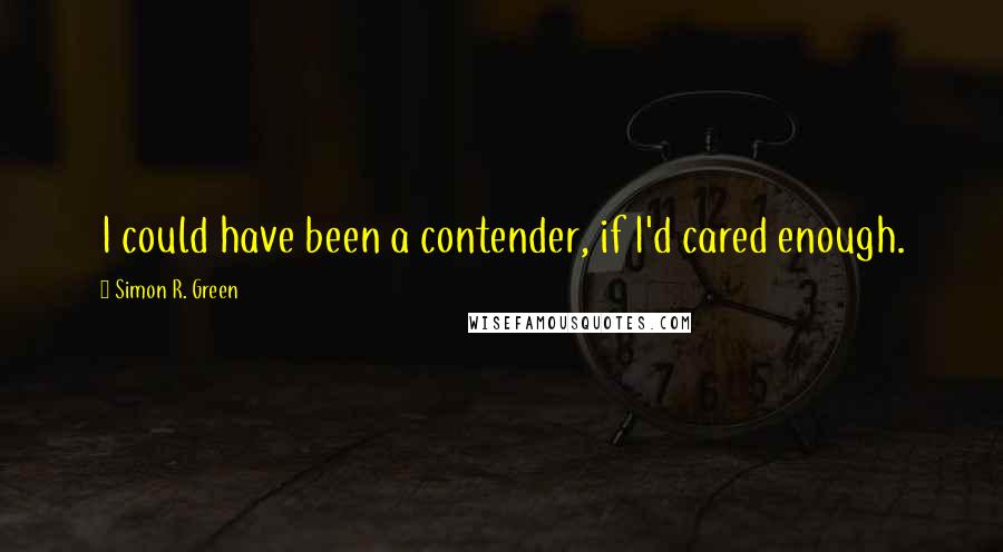 Simon R. Green Quotes: I could have been a contender, if I'd cared enough.