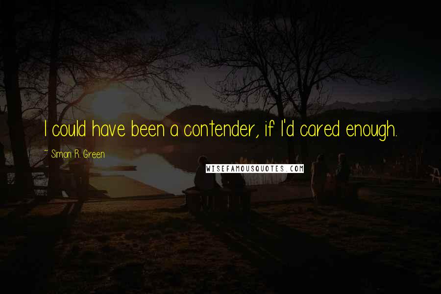 Simon R. Green Quotes: I could have been a contender, if I'd cared enough.