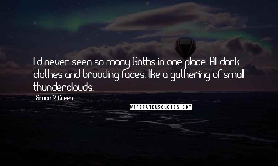 Simon R. Green Quotes: I'd never seen so many Goths in one place. All dark clothes and brooding faces, like a gathering of small thunderclouds.