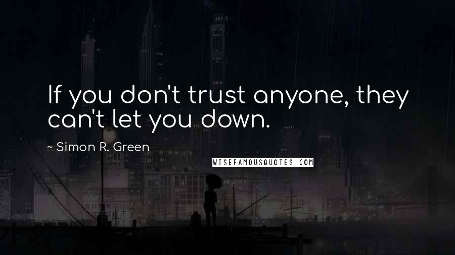 Simon R. Green Quotes: If you don't trust anyone, they can't let you down.