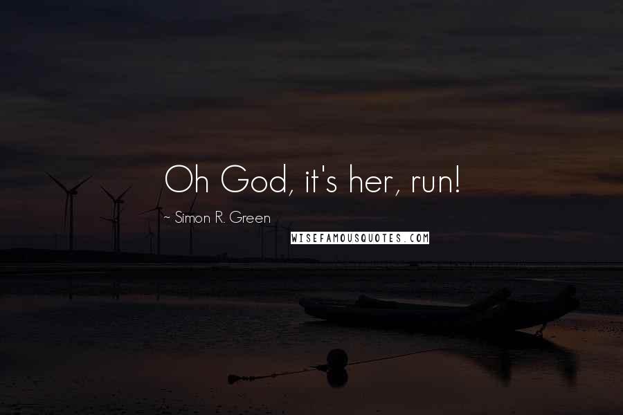 Simon R. Green Quotes: Oh God, it's her, run!