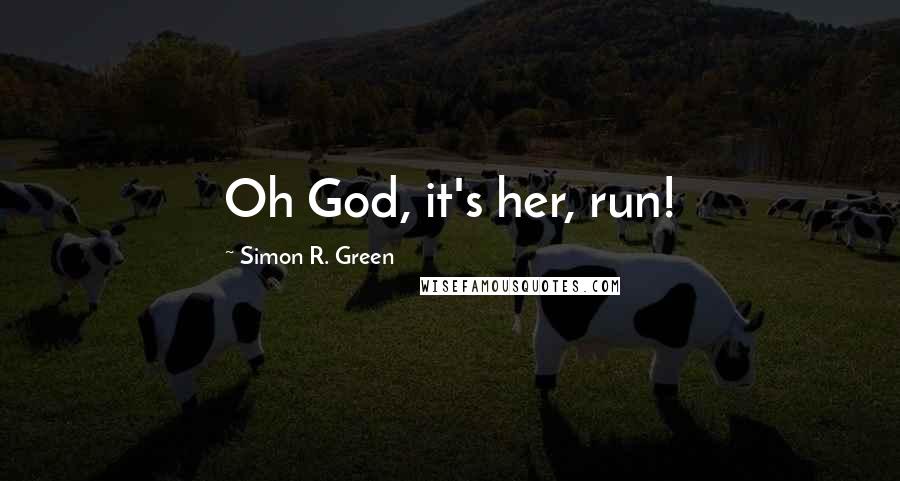 Simon R. Green Quotes: Oh God, it's her, run!