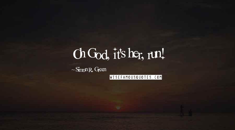 Simon R. Green Quotes: Oh God, it's her, run!