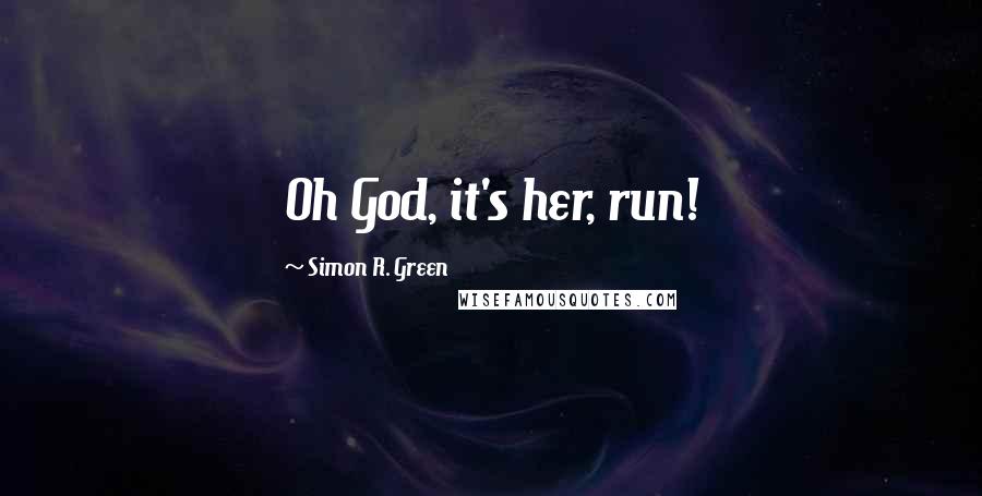 Simon R. Green Quotes: Oh God, it's her, run!