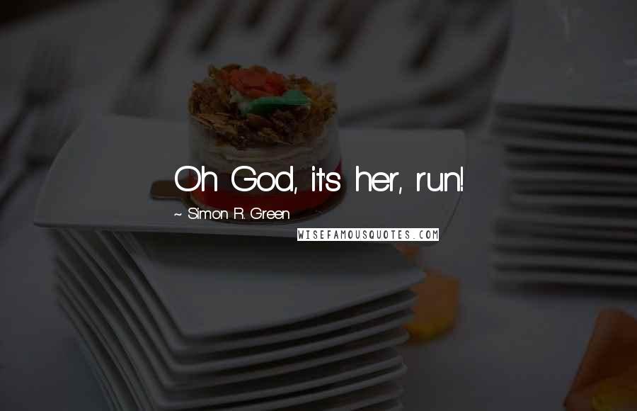 Simon R. Green Quotes: Oh God, it's her, run!