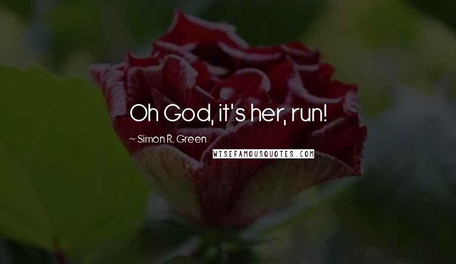 Simon R. Green Quotes: Oh God, it's her, run!