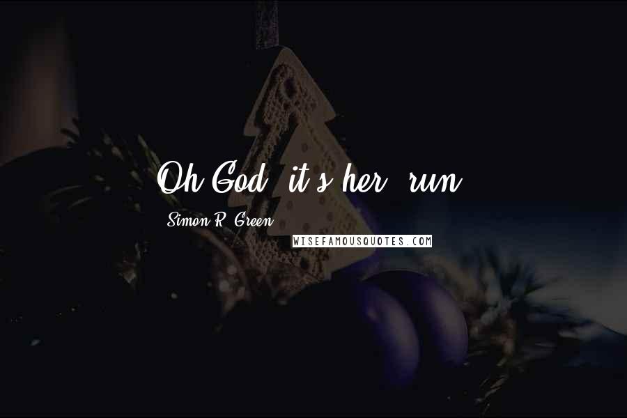Simon R. Green Quotes: Oh God, it's her, run!