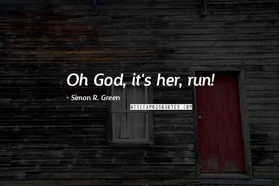 Simon R. Green Quotes: Oh God, it's her, run!