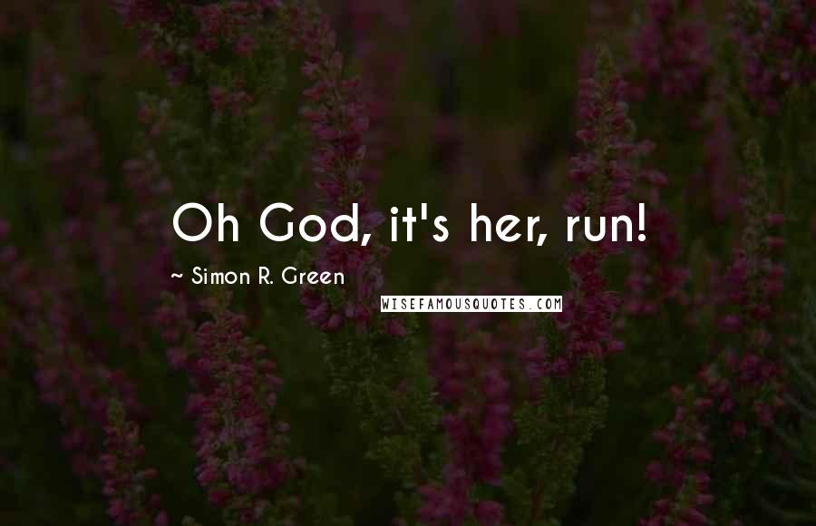 Simon R. Green Quotes: Oh God, it's her, run!