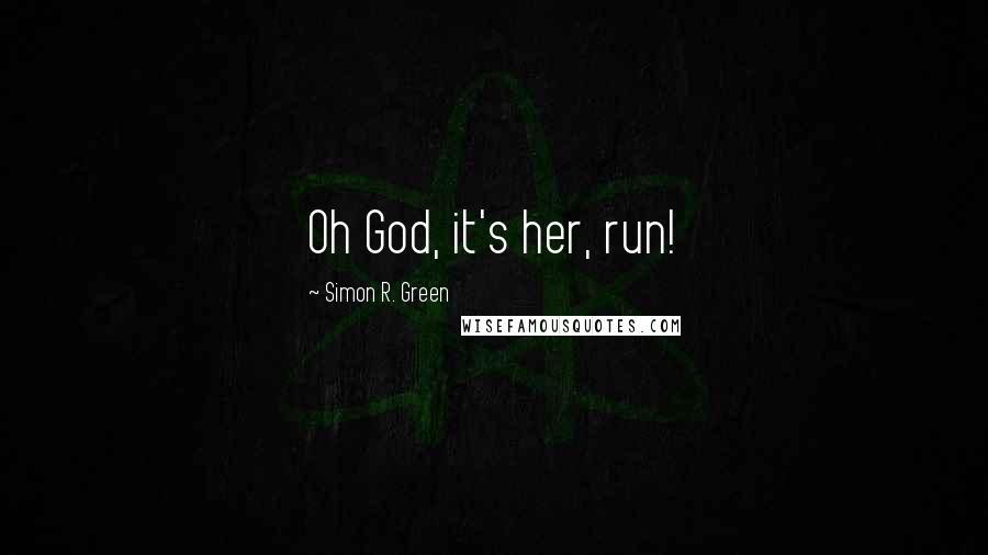 Simon R. Green Quotes: Oh God, it's her, run!