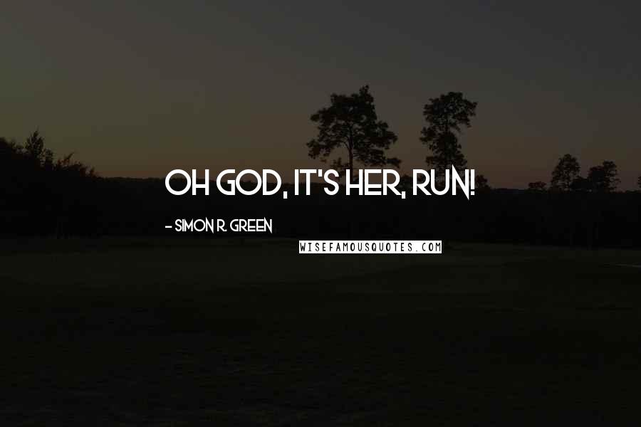Simon R. Green Quotes: Oh God, it's her, run!