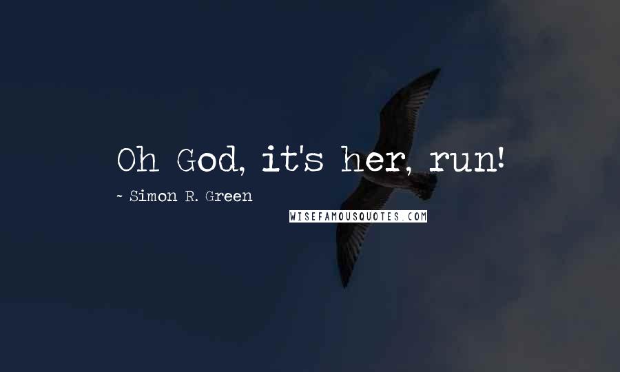 Simon R. Green Quotes: Oh God, it's her, run!