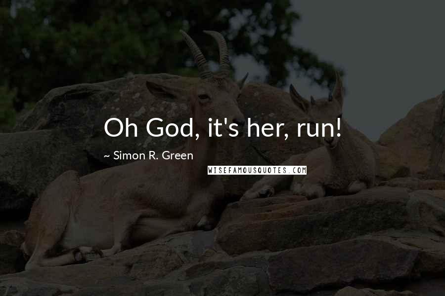 Simon R. Green Quotes: Oh God, it's her, run!