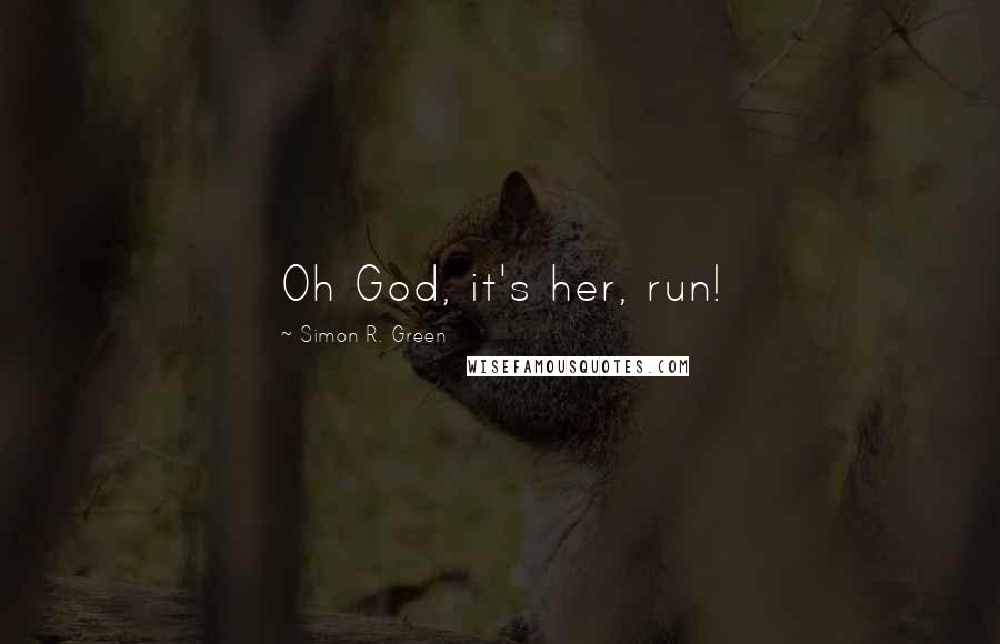 Simon R. Green Quotes: Oh God, it's her, run!