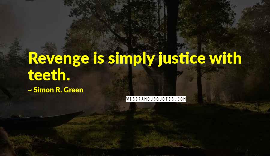 Simon R. Green Quotes: Revenge is simply justice with teeth.