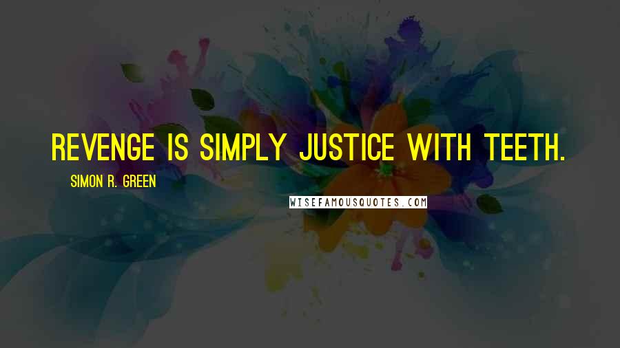 Simon R. Green Quotes: Revenge is simply justice with teeth.