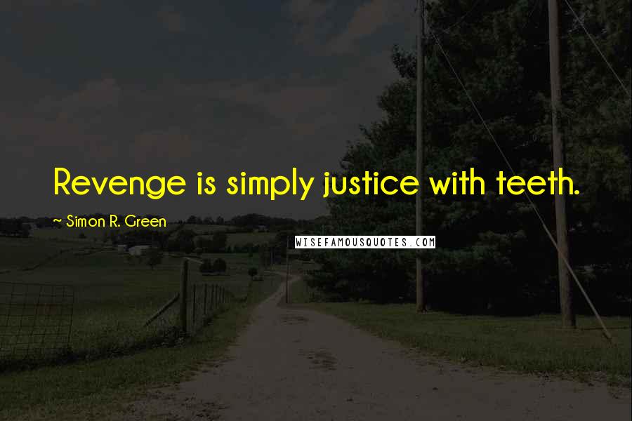 Simon R. Green Quotes: Revenge is simply justice with teeth.