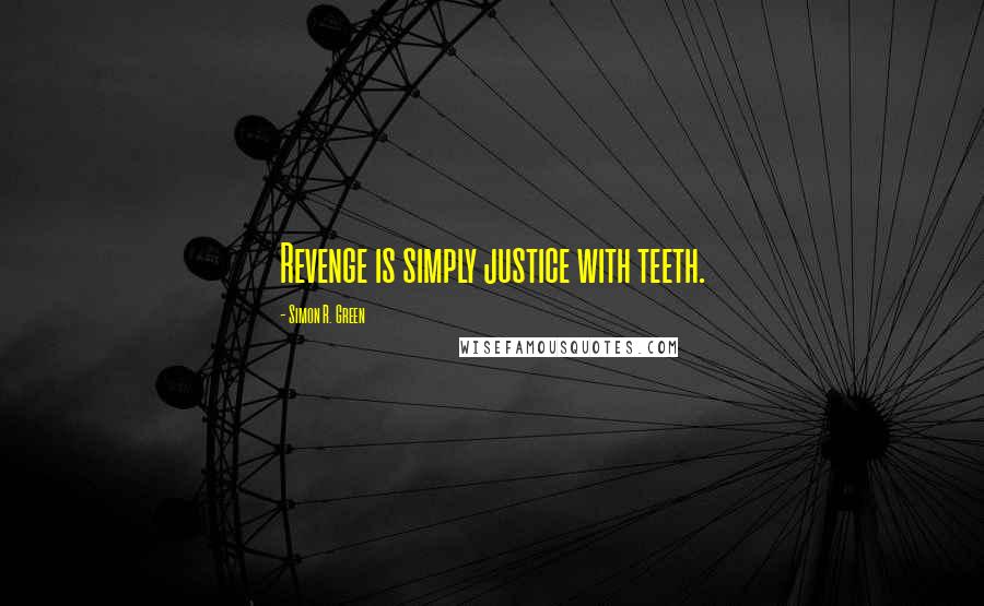 Simon R. Green Quotes: Revenge is simply justice with teeth.