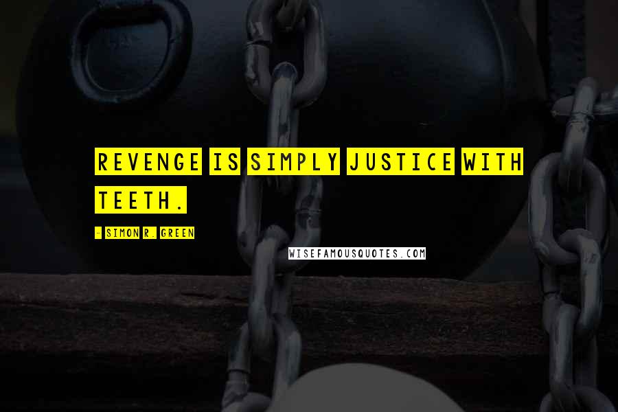 Simon R. Green Quotes: Revenge is simply justice with teeth.