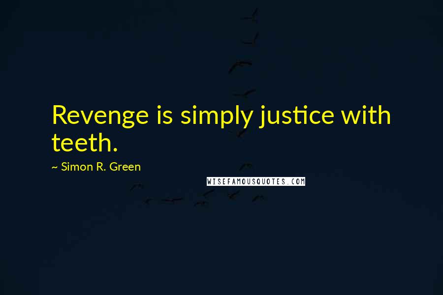 Simon R. Green Quotes: Revenge is simply justice with teeth.