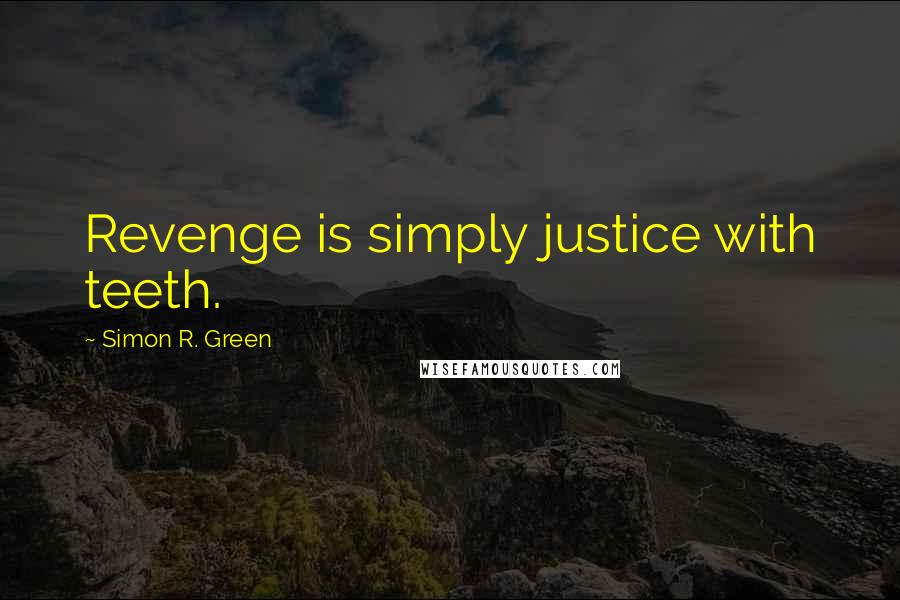 Simon R. Green Quotes: Revenge is simply justice with teeth.