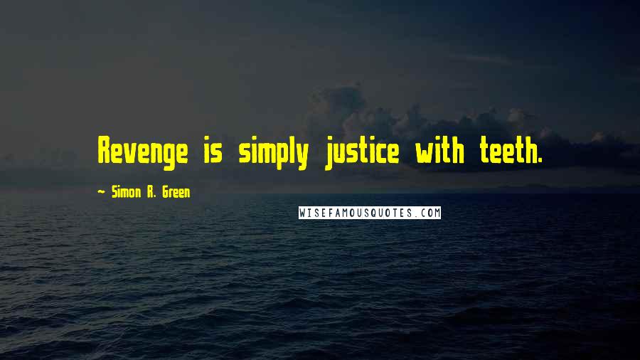 Simon R. Green Quotes: Revenge is simply justice with teeth.