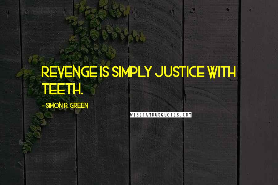 Simon R. Green Quotes: Revenge is simply justice with teeth.