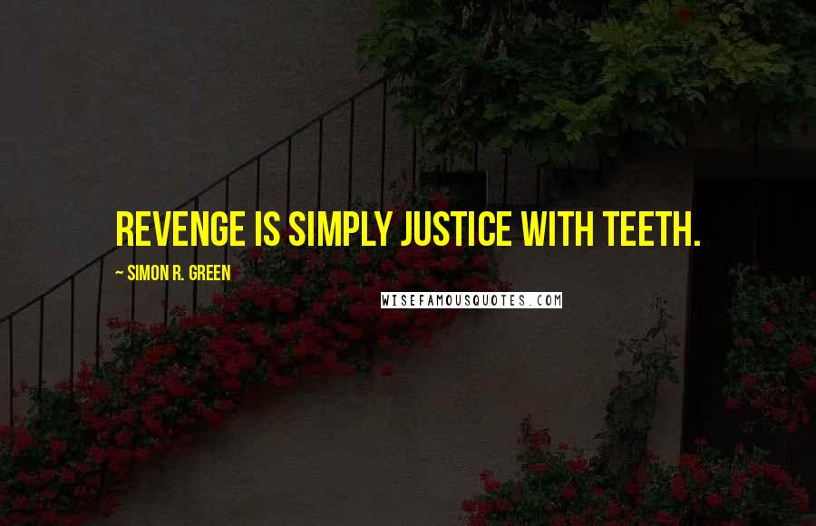 Simon R. Green Quotes: Revenge is simply justice with teeth.