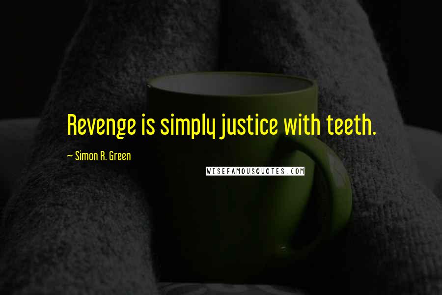 Simon R. Green Quotes: Revenge is simply justice with teeth.