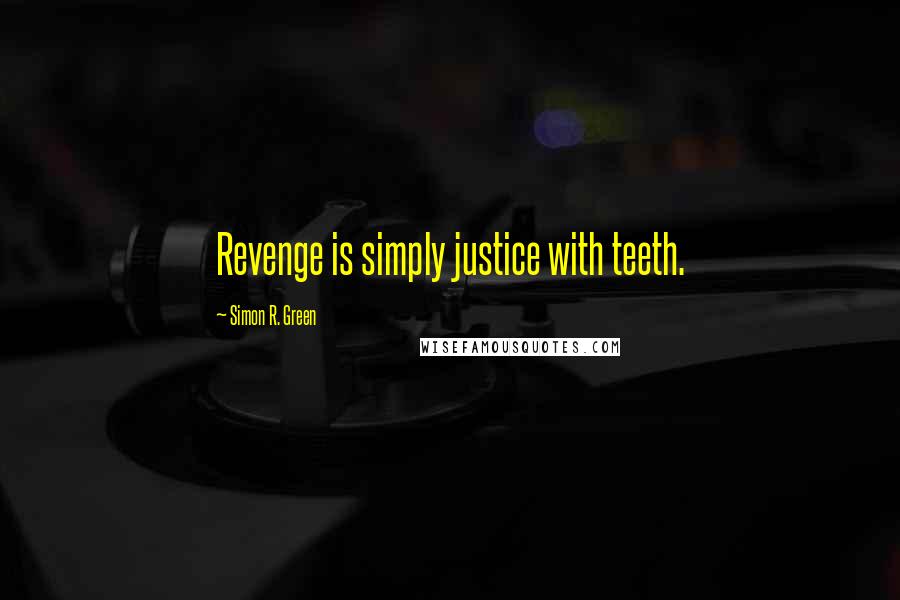 Simon R. Green Quotes: Revenge is simply justice with teeth.