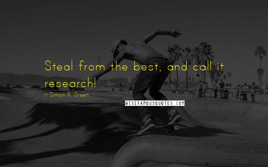 Simon R. Green Quotes: Steal from the best, and call it research!