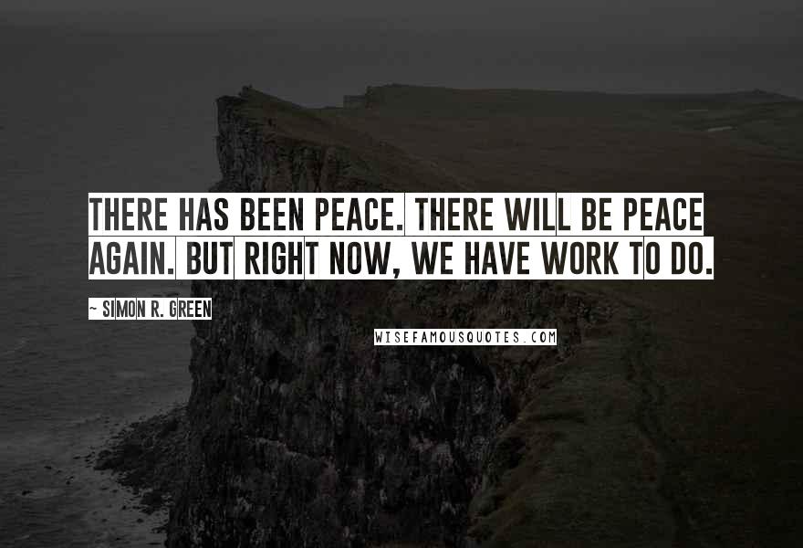 Simon R. Green Quotes: There has been peace. There will be peace again. But right now, we have work to do.