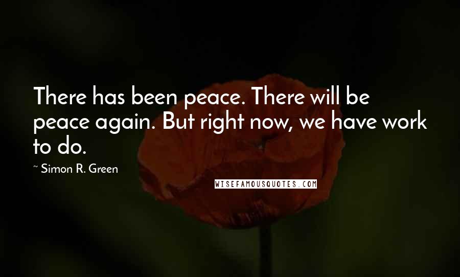 Simon R. Green Quotes: There has been peace. There will be peace again. But right now, we have work to do.