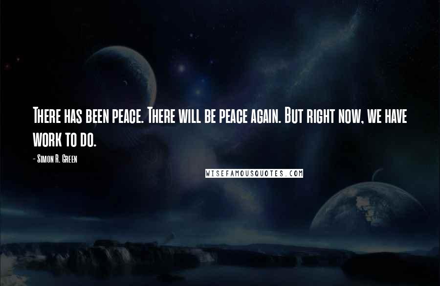 Simon R. Green Quotes: There has been peace. There will be peace again. But right now, we have work to do.