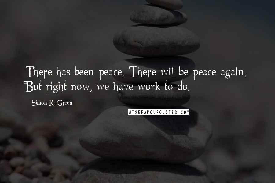Simon R. Green Quotes: There has been peace. There will be peace again. But right now, we have work to do.