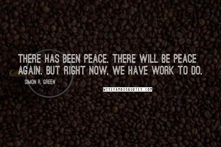 Simon R. Green Quotes: There has been peace. There will be peace again. But right now, we have work to do.
