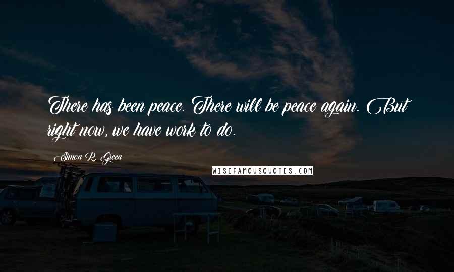 Simon R. Green Quotes: There has been peace. There will be peace again. But right now, we have work to do.