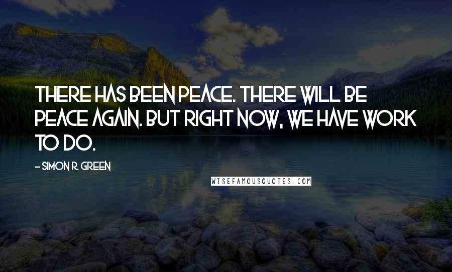 Simon R. Green Quotes: There has been peace. There will be peace again. But right now, we have work to do.