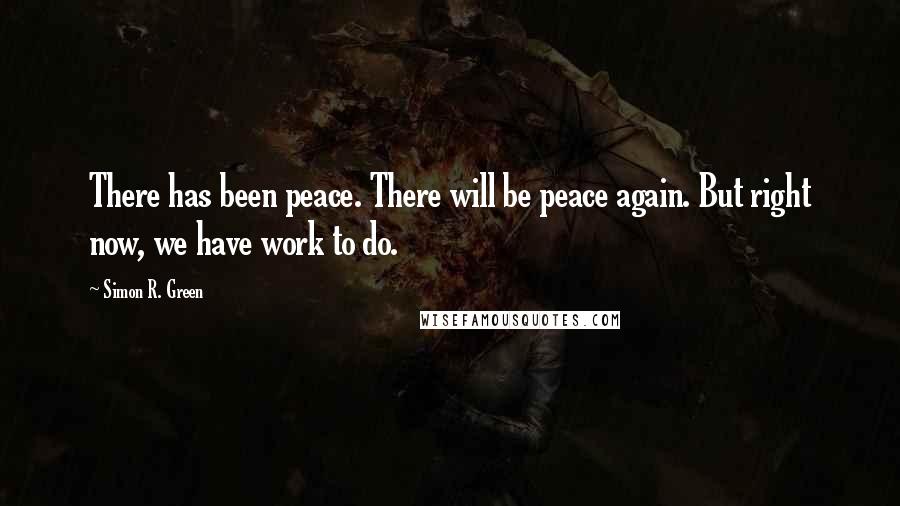 Simon R. Green Quotes: There has been peace. There will be peace again. But right now, we have work to do.