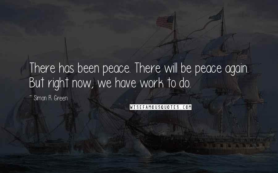 Simon R. Green Quotes: There has been peace. There will be peace again. But right now, we have work to do.