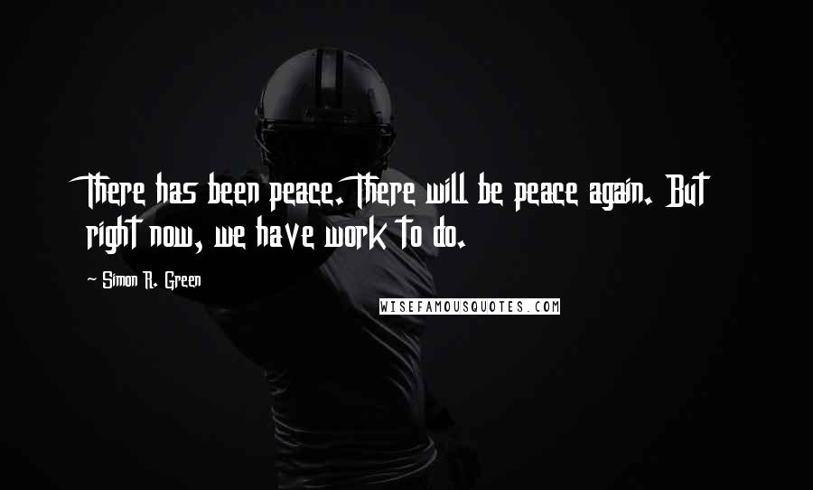 Simon R. Green Quotes: There has been peace. There will be peace again. But right now, we have work to do.