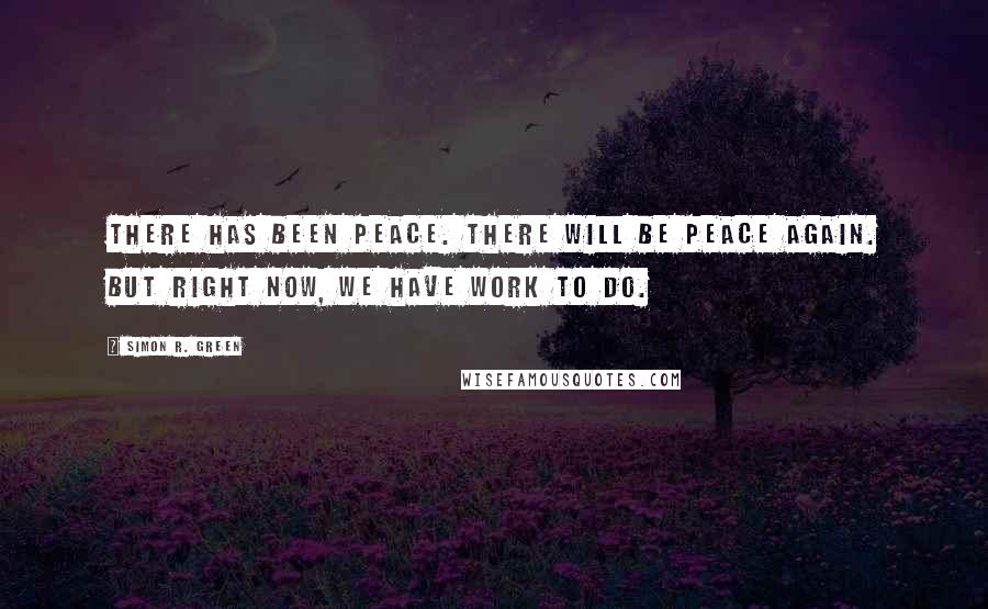Simon R. Green Quotes: There has been peace. There will be peace again. But right now, we have work to do.