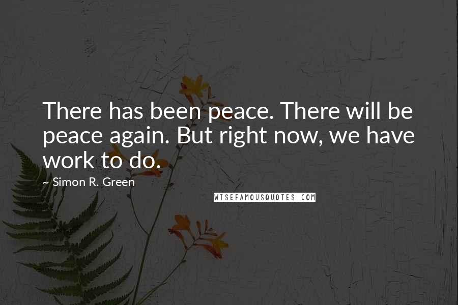 Simon R. Green Quotes: There has been peace. There will be peace again. But right now, we have work to do.